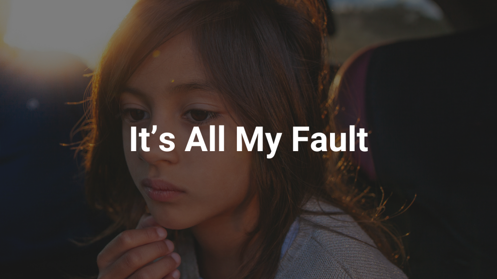 Cover photo of a little girl thinking with a text overlay saying "It's All My Fault" for a blog post about understanding self blame in children.